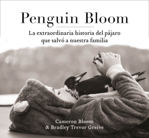 PENGUIN BLOOM: LA EXTRAORDINARIA HISTORIA DEL P�JARO QUE SALV� A NUESTRA FAMILIA
