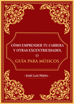 C�MO EMPRENDER TU CARRERA Y OTRAS EXCENTRICIDADES O GUIA PARA MUSICOS