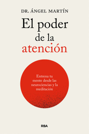 EL PODER DE LA ATENCI�N. ENTRENA TU MENTE DESDE LAS NEUROCIENCIAS Y LA MEDITACI�