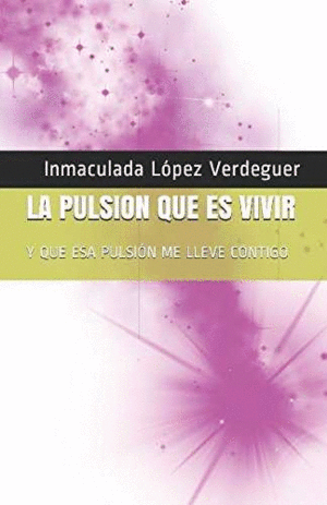 LA PULSI�N QUE ES VIVIR. Y QUE ESA PULSI�N ME LLEVE CONTIGO