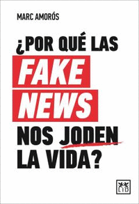 �POR QU� LAS FAKE NEWS NOS JODEN LA VIDA?