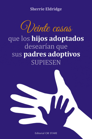 VEINTE COSAS QUE LOS HIJOS ADOPTADOS DESEAR�AN QUE SUS PADRES ADOPTIVOS SUPIESEN