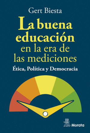 LA BUENA EDUCACIN EN LA ERA DE LAS MEDICIONES. TICA, POLTICA Y DEMOCRACIA