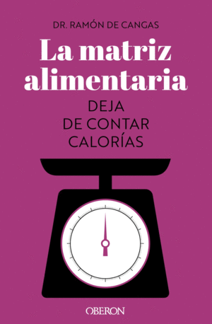 LA MATRIZ ALIMENTARIA. DEJA DE CONTAR CALOR�AS