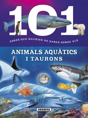 101 COSES QUE HAURIES DE SABER SOBRE ELS ANIMALS AQUTICS I TAURONS