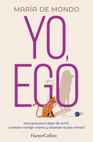 YO, EGO. UNA GUA PARA DEJAR DE SUFRIR, CONECTAR CONTIGO MISMO Y ALCANZAR LA PAZ