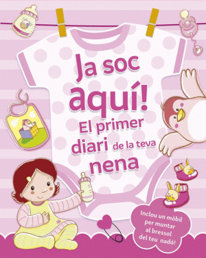 JA SOC AQU�! EL PRIMER DIARI DE LA TEVA NENA