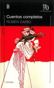 CUENTOS COMPLETOS / RUBÉN DARÍO ; ESTUDIO PRELIMINAR Y CRONOLOGÍA DE GUILLERMO O